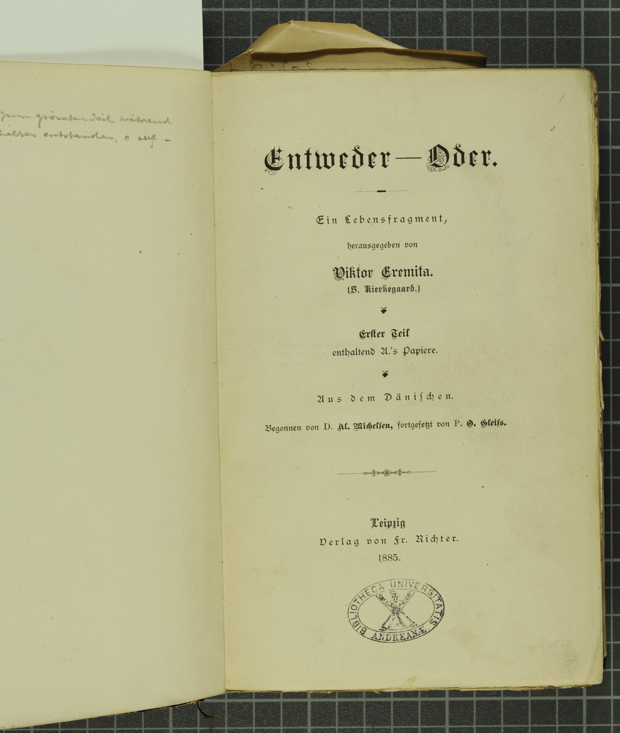 Written in fraktur, the title page of Entweder - Oder. Ein Lebensfragment by Søren Kierkegaard, translated into German by Al. Michelsen and O. Gleiss.  (And PT8142.E6M4) It’s one of several books by and about the Danish philosopher housed in the Anderson collection. 