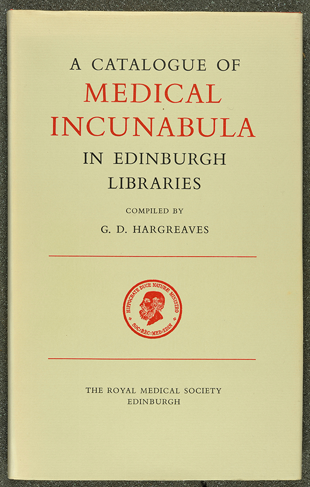 Catalogue of Medical Incunabula in Edinburgh Libraries, by Geoffrey D. Hargreaves (Edinburgh : The Royal Medical Society, 1976).