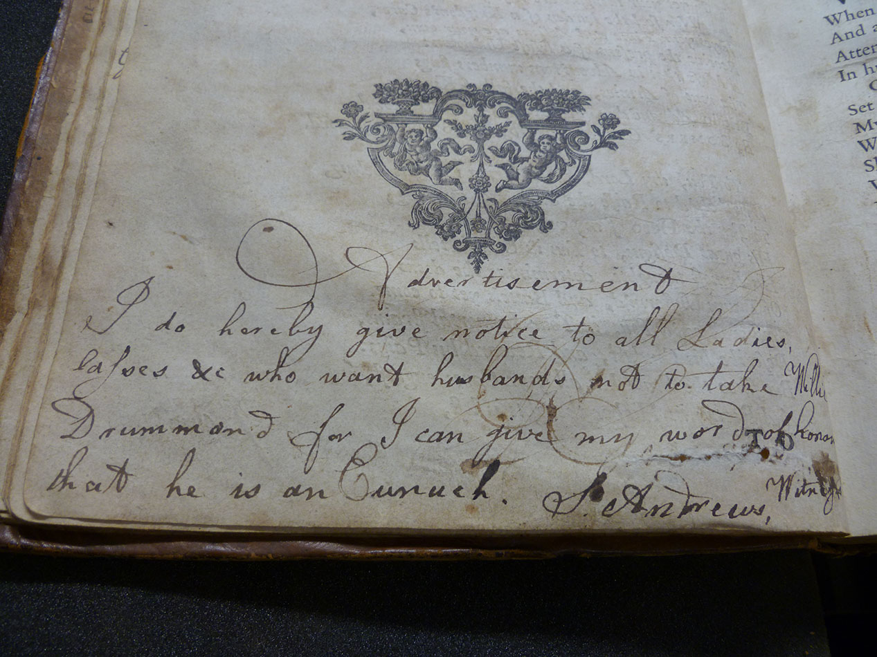 In the first volume of the library’s much-abused copy of Joseph Addison’s Works, readers would swiftly find this timely warning: ‘I hereby give notice to all Ladies, lasses &c who want husbands not to take Willie Drummond for I can give my word of honour that he is an Eunuch’.  s.PR3300.D21, Vol. 1, p. 8.